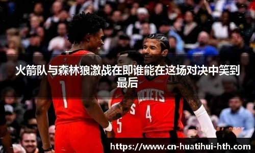 火箭队与森林狼激战在即谁能在这场对决中笑到最后