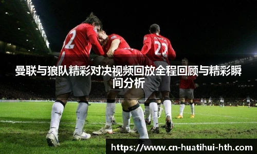 曼联与狼队精彩对决视频回放全程回顾与精彩瞬间分析