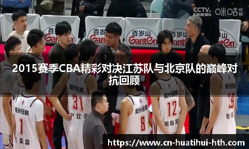 2015赛季CBA精彩对决江苏队与北京队的巅峰对抗回顾