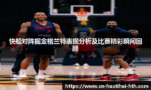 快船对阵掘金格兰特表现分析及比赛精彩瞬间回顾