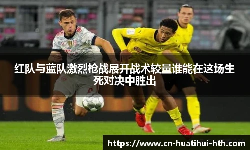 红队与蓝队激烈枪战展开战术较量谁能在这场生死对决中胜出