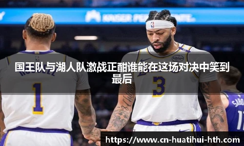 国王队与湖人队激战正酣谁能在这场对决中笑到最后