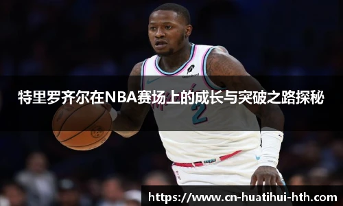 特里罗齐尔在NBA赛场上的成长与突破之路探秘